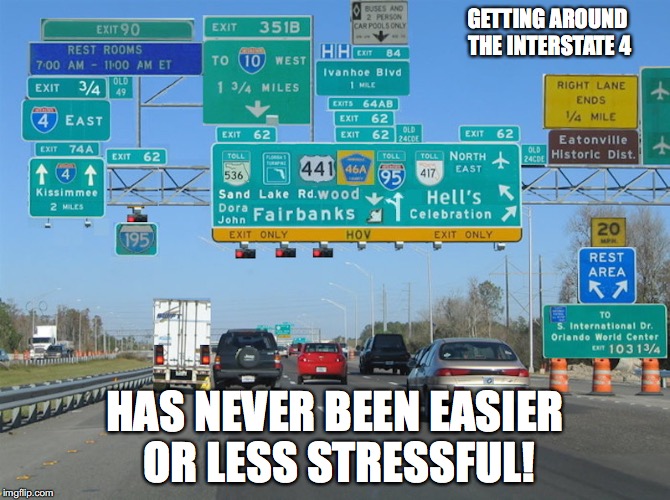 Interstate Signs | GETTING AROUND THE INTERSTATE 4; HAS NEVER BEEN EASIER OR LESS STRESSFUL! | image tagged in interstate signs,memes | made w/ Imgflip meme maker