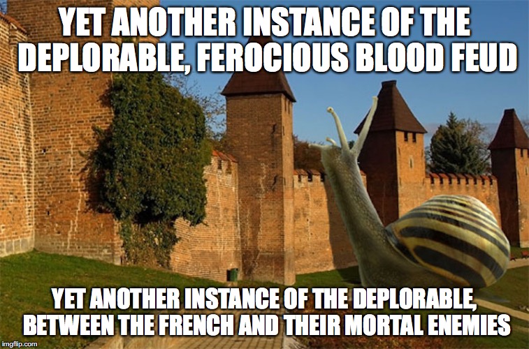 Big Snail |  YET ANOTHER INSTANCE OF THE DEPLORABLE, FEROCIOUS BLOOD FEUD; YET ANOTHER INSTANCE OF THE DEPLORABLE, BETWEEN THE FRENCH AND THEIR MORTAL ENEMIES | image tagged in snail,medieval,memes | made w/ Imgflip meme maker