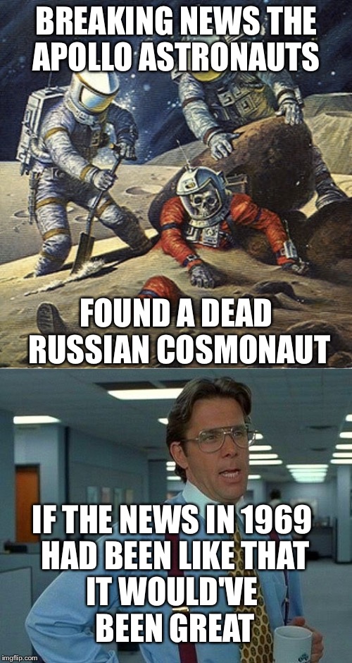 Inspired by JennyLM | BREAKING NEWS THE APOLLO ASTRONAUTS; FOUND A DEAD RUSSIAN COSMONAUT; IF THE NEWS IN 1969 HAD BEEN LIKE THAT; IT WOULD'VE BEEN GREAT | image tagged in fake news,news,apollo missions,russia,cosmonaut,memes | made w/ Imgflip meme maker