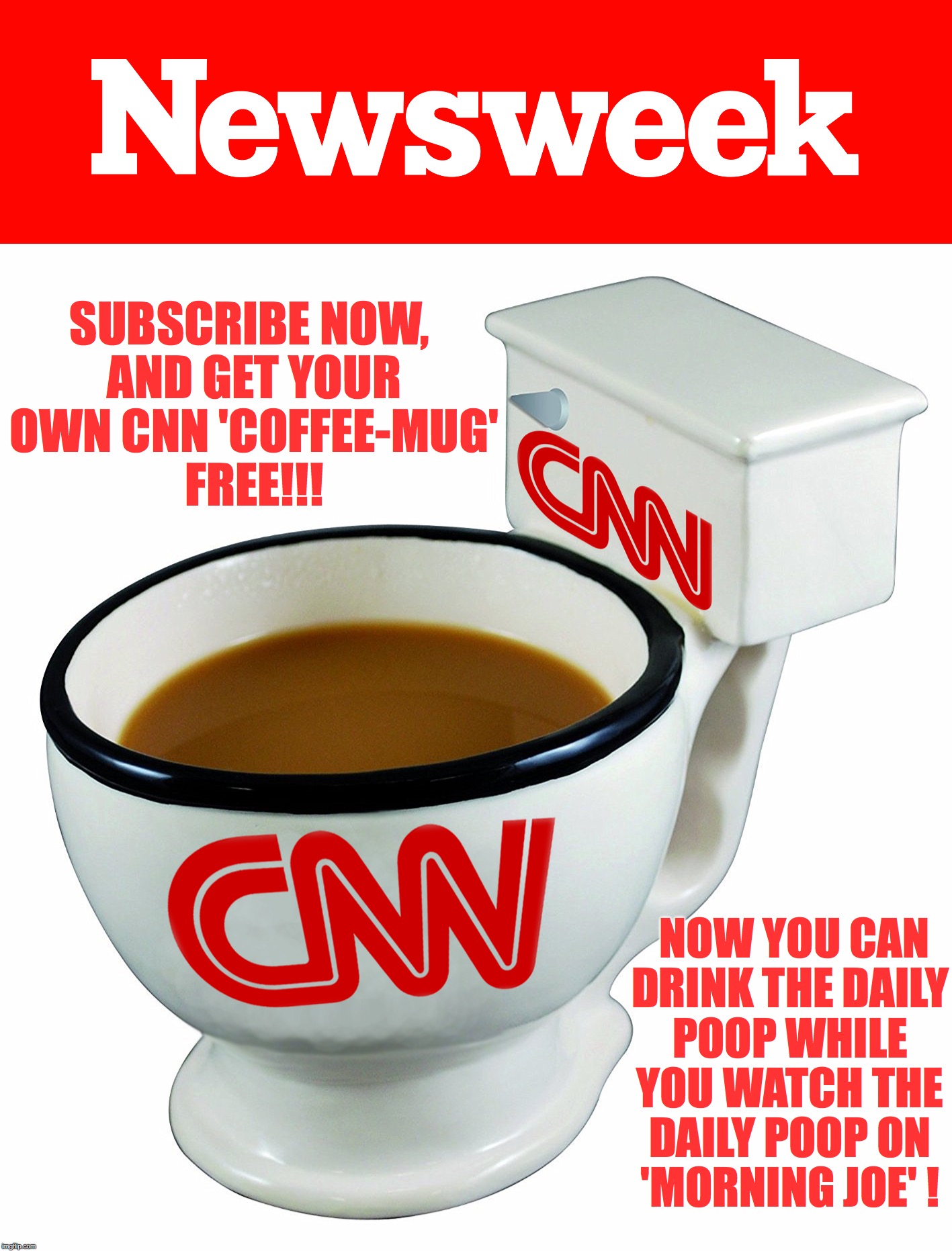 I better hurry before this deal goes 'down the drain' | SUBSCRIBE NOW, AND GET YOUR OWN CNN 'COFFEE-MUG' FREE!!! NOW YOU CAN DRINK THE DAILY POOP WHILE YOU WATCH THE DAILY POOP ON 'MORNING JOE' ! | image tagged in cnn fake news | made w/ Imgflip meme maker