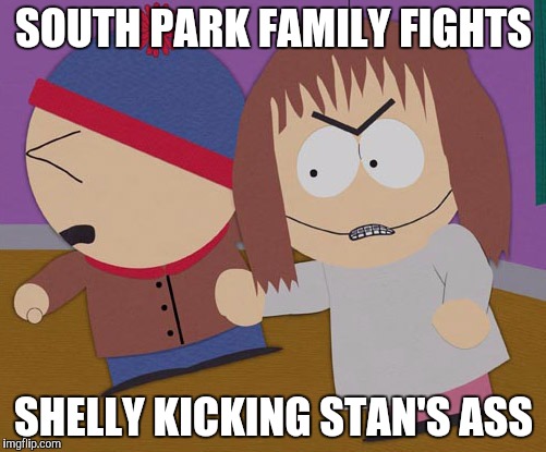 SOUTH PARK FAMILY FIGHTS; SHELLY KICKING STAN'S ASS | image tagged in south park | made w/ Imgflip meme maker