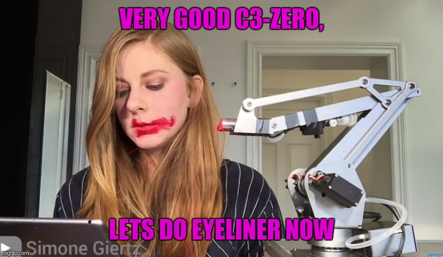 VERY GOOD C3-ZERO, LETS DO EYELINER NOW | made w/ Imgflip meme maker