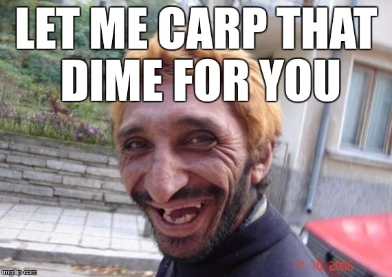 LET ME CARP THAT DIME FOR YOU | made w/ Imgflip meme maker