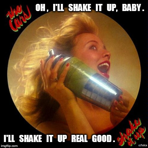 Shake It Up: I'll Shake It Up Real Good | OH ,   I'LL   SHAKE   IT   UP,   BABY . I'LL   SHAKE   IT   UP   REAL   GOOD . | image tagged in the cars,cars,shake it up,shake,shake it | made w/ Imgflip meme maker