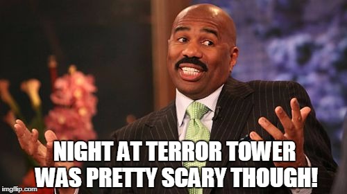 Steve Harvey Meme | NIGHT AT TERROR TOWER WAS PRETTY SCARY THOUGH! | image tagged in memes,steve harvey | made w/ Imgflip meme maker