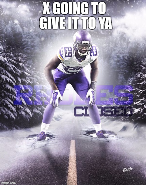 X GOING TO GIVE IT TO YA | image tagged in xavier rhodes | made w/ Imgflip meme maker
