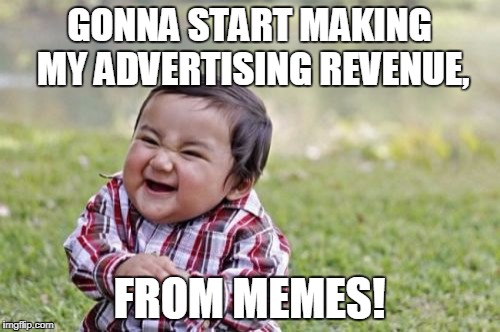 Evil Toddler Meme | GONNA START MAKING MY ADVERTISING REVENUE, FROM MEMES! | image tagged in memes,evil toddler | made w/ Imgflip meme maker