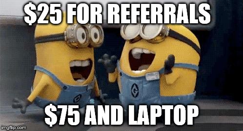 Excited Minions Meme | $25 FOR REFERRALS; $75 AND LAPTOP | image tagged in memes,excited minions | made w/ Imgflip meme maker