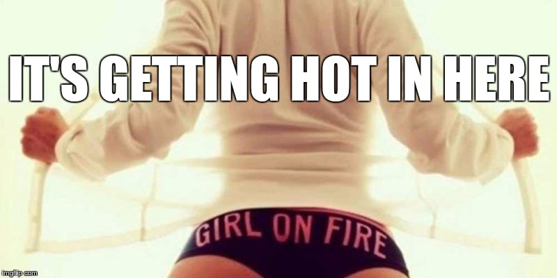 IT'S GETTING HOT IN HERE | made w/ Imgflip meme maker