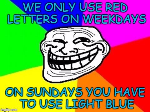 WE ONLY USE RED LETTERS ON WEEKDAYS ON SUNDAYS YOU HAVE TO USE LIGHT BLUE | made w/ Imgflip meme maker