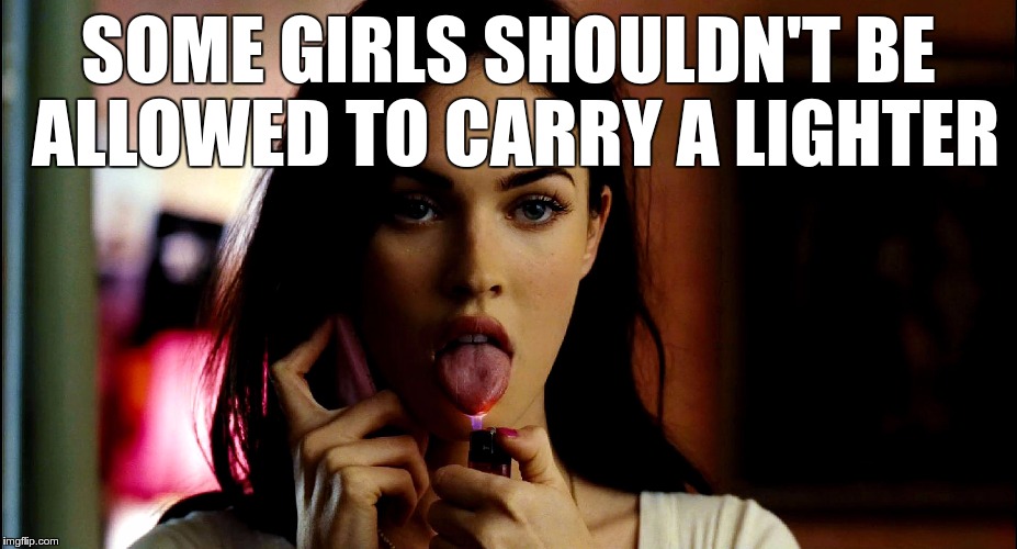 SOME GIRLS SHOULDN'T BE ALLOWED TO CARRY A LIGHTER | made w/ Imgflip meme maker