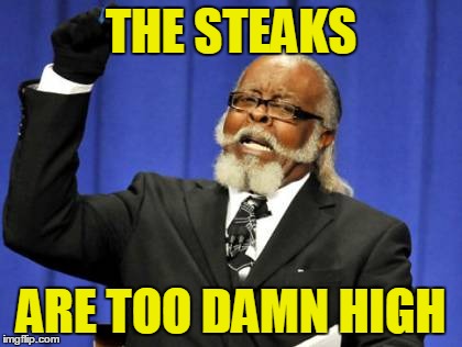 Too Damn High Meme | THE STEAKS ARE TOO DAMN HIGH | image tagged in memes,too damn high | made w/ Imgflip meme maker