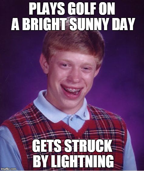 Bad Luck Brian golf | PLAYS GOLF ON A BRIGHT SUNNY DAY; GETS STRUCK BY LIGHTNING | image tagged in memes,bad luck brian,golf | made w/ Imgflip meme maker