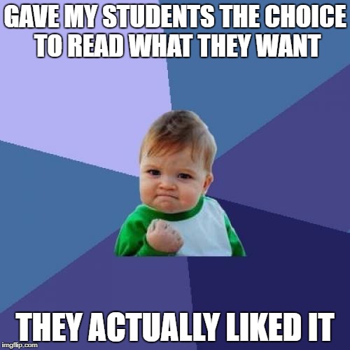 Success Kid Meme | GAVE MY STUDENTS THE CHOICE TO READ WHAT THEY WANT; THEY ACTUALLY LIKED IT | image tagged in memes,success kid | made w/ Imgflip meme maker