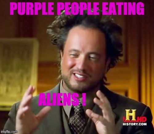 Ancient Aliens Meme | PURPLE PEOPLE EATING ALIENS ! | image tagged in memes,ancient aliens | made w/ Imgflip meme maker