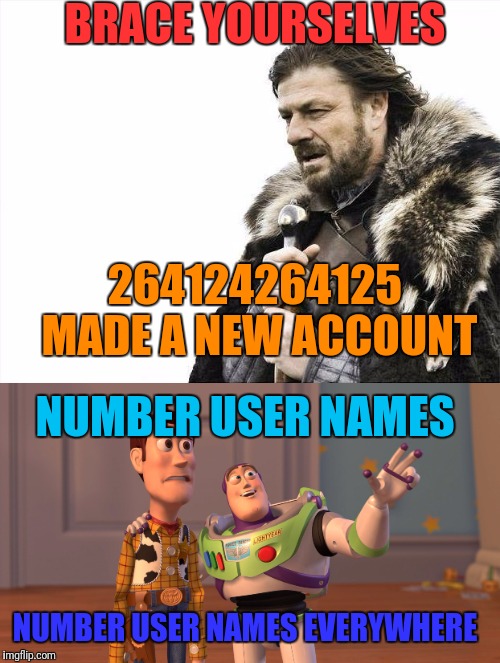 On August 6 | BRACE YOURSELVES; 264124264125 MADE A NEW ACCOUNT; NUMBER USER NAMES; NUMBER USER NAMES EVERYWHERE | image tagged in 264124264125,brace yourselves x is coming,26412_haha,new user | made w/ Imgflip meme maker