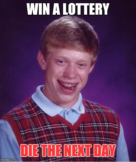 Bad Luck Brian | WIN A LOTTERY; DIE THE NEXT DAY | image tagged in memes,bad luck brian | made w/ Imgflip meme maker