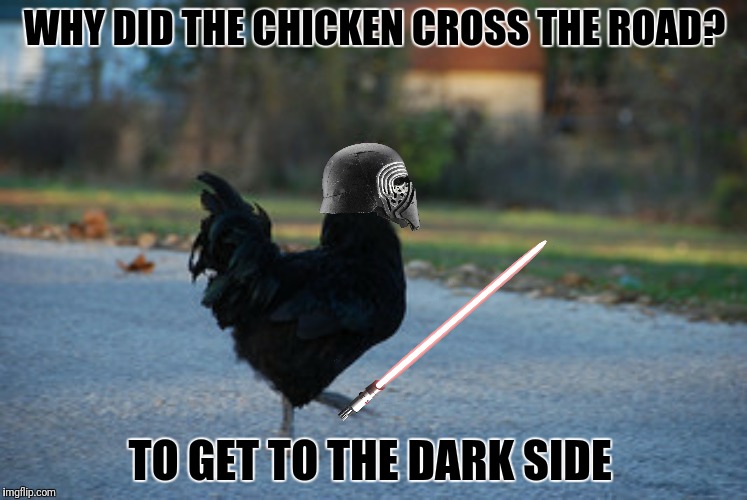 Bad Photoshop Sunday presents Kylo Hen | WHY DID THE CHICKEN CROSS THE ROAD? TO GET TO THE DARK SIDE | image tagged in kylo ren,why the chicken cross the road,kylo hen | made w/ Imgflip meme maker