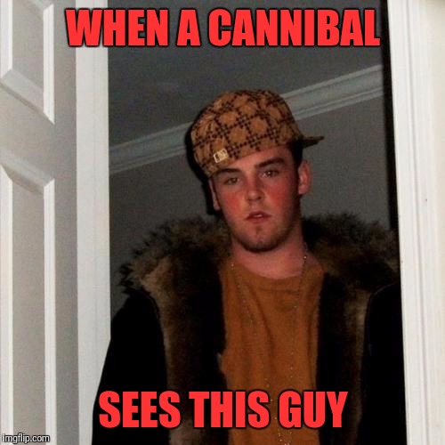 WHEN A CANNIBAL SEES THIS GUY | made w/ Imgflip meme maker