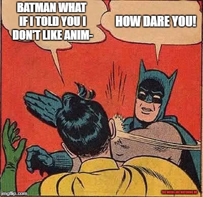 Batman Slapping Robin Meme | BATMAN WHAT IF I TOLD YOU I DON'T LIKE ANIM-; HOW DARE YOU! THE WEEBS ARE WATCHING ME | image tagged in memes,batman slapping robin | made w/ Imgflip meme maker