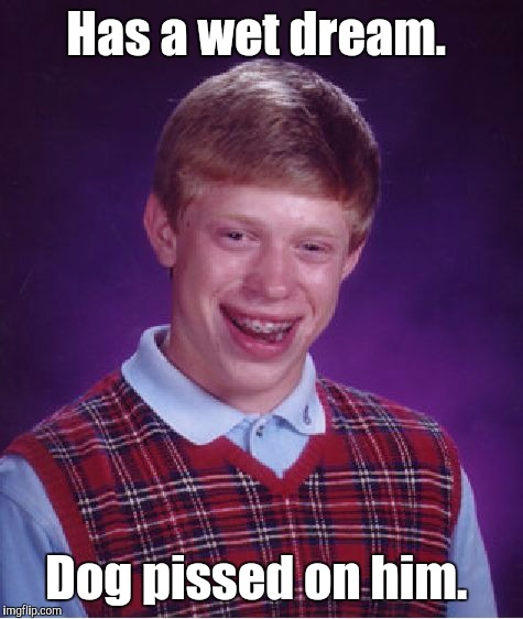 Bad Luck Brian Meme | Has a wet dream. Dog pissed on him. | image tagged in memes,bad luck brian | made w/ Imgflip meme maker