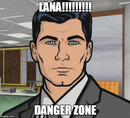 shout out to my archer fans | LANA!!!!!!!!! DANGER ZONE | image tagged in archer,danger zone | made w/ Imgflip meme maker
