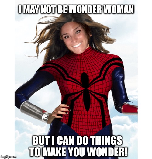 Spiderwoman | I MAY NOT BE WONDER WOMAN; BUT I CAN DO THINGS TO MAKE YOU WONDER! | image tagged in memes | made w/ Imgflip meme maker