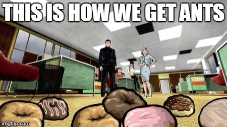 Archer donuts  | THIS IS HOW WE GET ANTS | image tagged in archer donuts | made w/ Imgflip meme maker