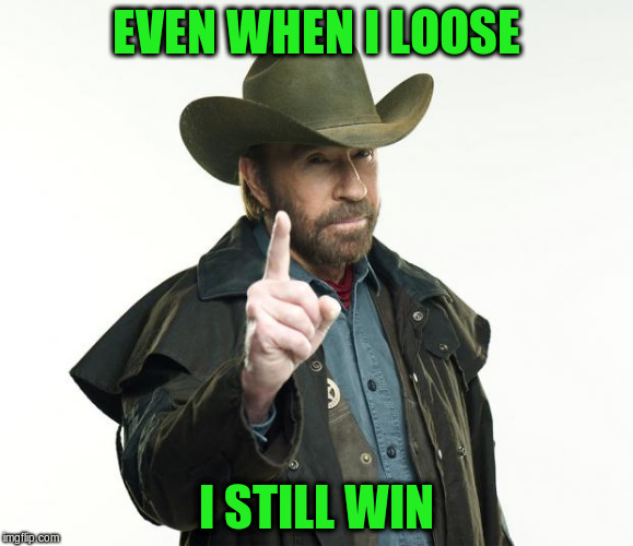 EVEN WHEN I LOOSE I STILL WIN | made w/ Imgflip meme maker