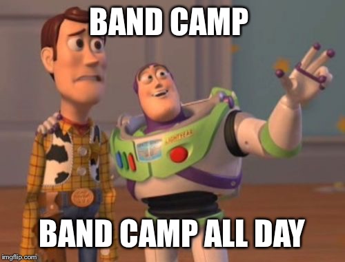 X, X Everywhere Meme | BAND CAMP; BAND CAMP ALL DAY | image tagged in memes,x x everywhere | made w/ Imgflip meme maker