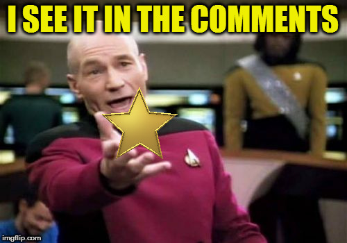 Picard Wtf Meme | I SEE IT IN THE COMMENTS | image tagged in memes,picard wtf | made w/ Imgflip meme maker