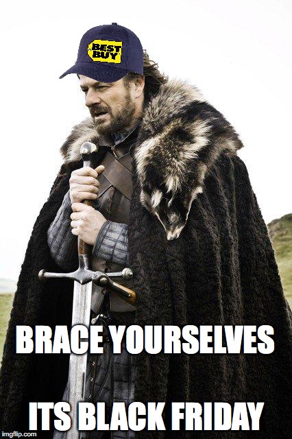 Brace Yourself | ITS BLACK FRIDAY; BRACE YOURSELVES | image tagged in brace yourself | made w/ Imgflip meme maker