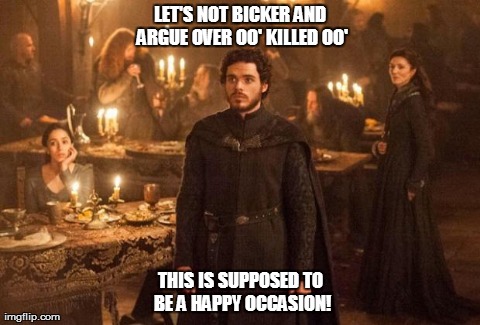 LET'S NOT BICKER AND ARGUE OVER OO' KILLED OO' THIS IS SUPPOSED TO BE A HAPPY OCCASION! | made w/ Imgflip meme maker