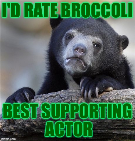 Confession Bear Meme | I'D RATE BROCCOLI BEST SUPPORTING ACTOR | image tagged in memes,confession bear | made w/ Imgflip meme maker