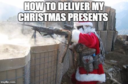 Hohoho Meme | HOW TO DELIVER MY CHRISTMAS PRESENTS | image tagged in memes,hohoho | made w/ Imgflip meme maker