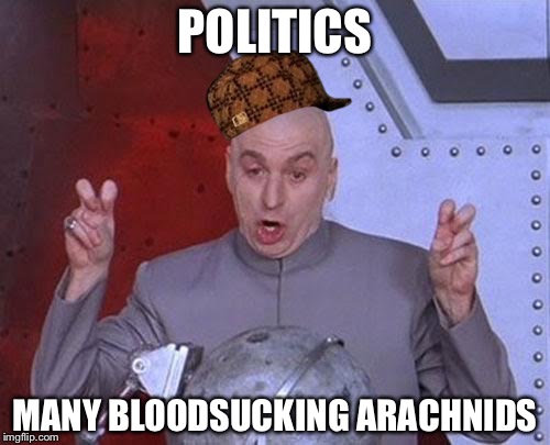 Dr Evil Laser Meme | POLITICS; MANY BLOODSUCKING ARACHNIDS | image tagged in memes,dr evil laser,scumbag | made w/ Imgflip meme maker