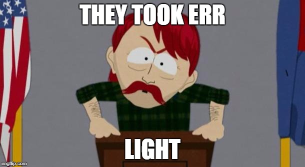 They took our jobs stance (South Park) | THEY TOOK ERR; LIGHT | image tagged in they took our jobs stance south park | made w/ Imgflip meme maker