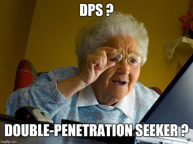 Grandma Finds The Internet Meme | DPS ? DOUBLE-PENETRATION SEEKER ? | image tagged in memes,grandma finds the internet | made w/ Imgflip meme maker