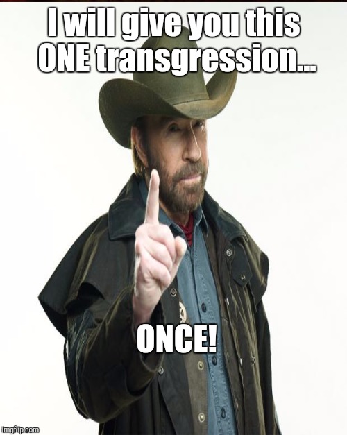 I will give you this ONE transgression... ONCE! | made w/ Imgflip meme maker