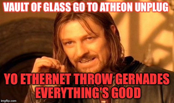 One Does Not Simply Meme | VAULT OF GLASS GO TO ATHEON UNPLUG; YO ETHERNET THROW GERNADES EVERYTHING'S GOOD | image tagged in memes,one does not simply | made w/ Imgflip meme maker