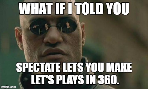 Matrix Morpheus Meme | WHAT IF I TOLD YOU; SPECTATE LETS YOU MAKE LET'S PLAYS IN 360. | image tagged in memes,matrix morpheus | made w/ Imgflip meme maker