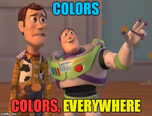 X, X Everywhere Meme | COLORS COLORS, EVERYWHERE EVERYWHERE | image tagged in memes,x x everywhere | made w/ Imgflip meme maker