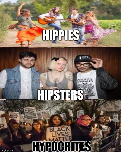 the evolution of A**holes | HIPPIES; HIPSTERS; HYPOCRITES | image tagged in memes,political correctness,hippie,hipster,hypocrite,black lives matter | made w/ Imgflip meme maker