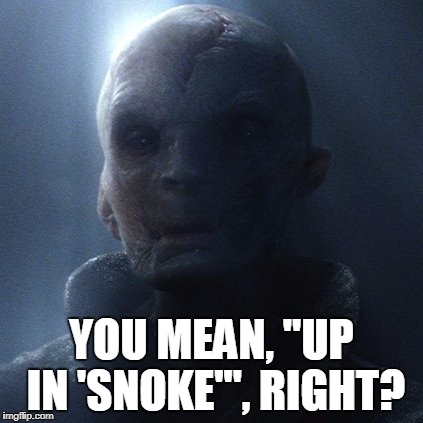 Goin' up in smoke! | YOU MEAN, "UP IN 'SNOKE'", RIGHT? | image tagged in memes,star wars,snoke,bad pun | made w/ Imgflip meme maker