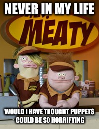 NEVER IN MY LIFE; WOULD I HAVE THOUGHT PUPPETS COULD BE SO HORRIFYING | image tagged in memes | made w/ Imgflip meme maker