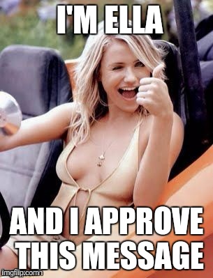 Memes, blondes  | I'M ELLA AND I APPROVE THIS MESSAGE | image tagged in memes blondes  | made w/ Imgflip meme maker