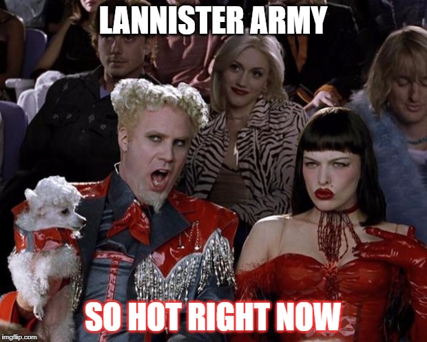 Mugatu So Hot Right Now Meme | LANNISTER ARMY; SO HOT RIGHT NOW | image tagged in memes,mugatu so hot right now | made w/ Imgflip meme maker