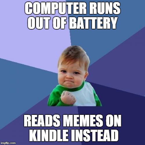 Success Kid Meme | COMPUTER RUNS OUT OF BATTERY; READS MEMES ON KINDLE INSTEAD | image tagged in memes,success kid | made w/ Imgflip meme maker