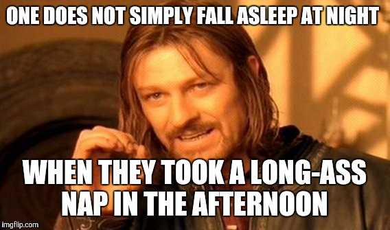 One Does Not Simply | ONE DOES NOT SIMPLY FALL ASLEEP AT NIGHT; WHEN THEY TOOK A LONG-ASS NAP IN THE AFTERNOON | image tagged in memes,one does not simply | made w/ Imgflip meme maker
