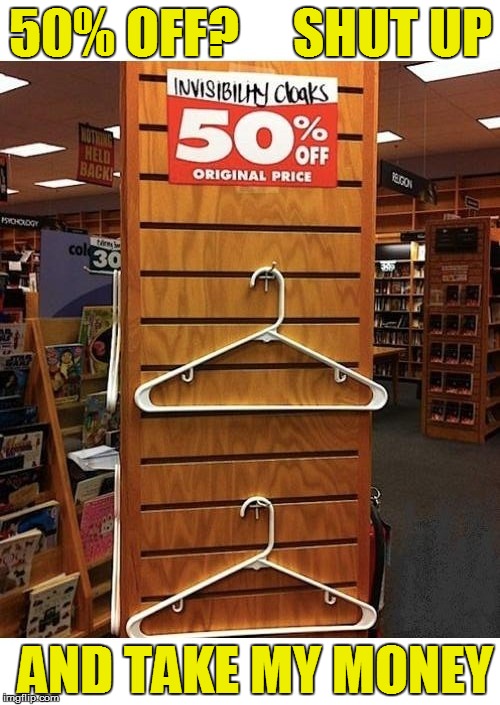 My lucky day! | 50% OFF?     SHUT UP; AND TAKE MY MONEY | image tagged in funny | made w/ Imgflip meme maker